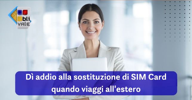 blivale_image_it_Dì addio alla sostituzione delle SIM quando viaggi all estero_643x337 Dì addio alla sostituzione di SIM Card quando viaggi all'estero